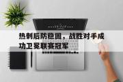 网页版,登录入口-热刺后防稳固，战胜对手成功卫冕联赛冠军